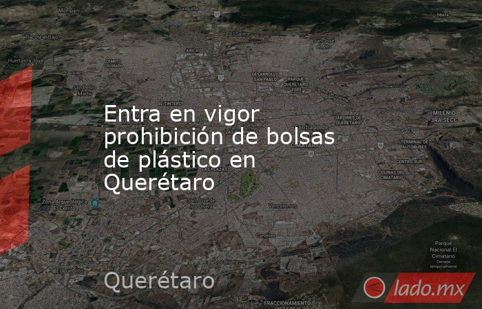 Entra en vigor prohibición de bolsas de plástico en Querétaro. Noticias en tiempo real