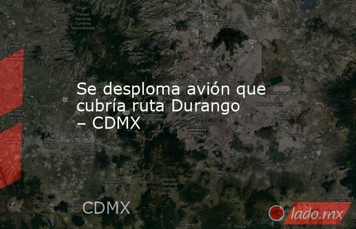 Se desploma avión que cubría ruta Durango – CDMX. Noticias en tiempo real