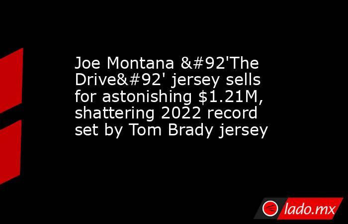 Joe Montana \'The Drive\' jersey sells for astonishing $1.21M, shattering 2022 record set by Tom Brady jersey. Noticias en tiempo real