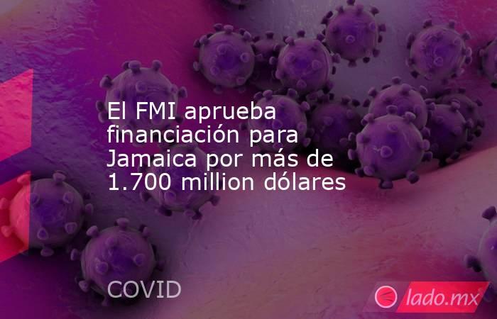 El FMI aprueba financiación para Jamaica por más de 1.700 million dólares. Noticias en tiempo real