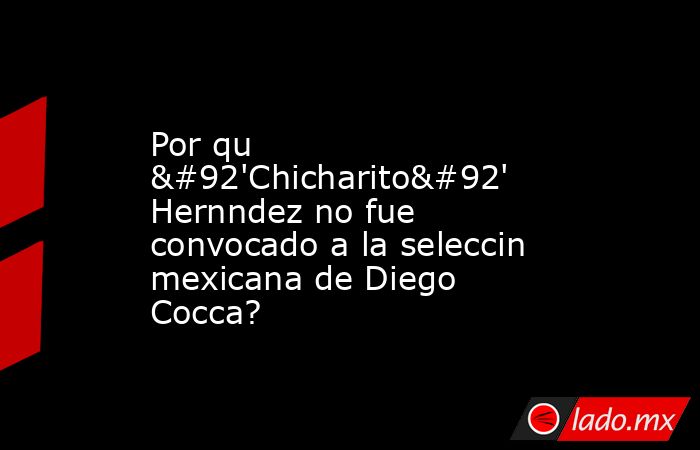 Por qu \'Chicharito\' Hernndez no fue convocado a la seleccin mexicana de Diego Cocca?. Noticias en tiempo real