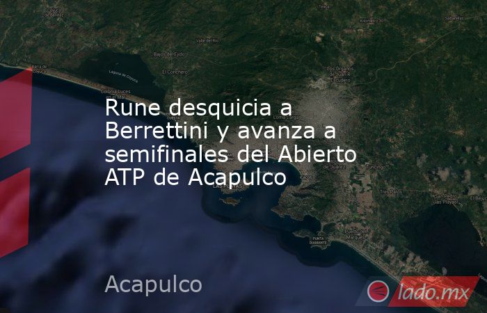 Rune desquicia a Berrettini y avanza a semifinales del Abierto ATP de Acapulco. Noticias en tiempo real