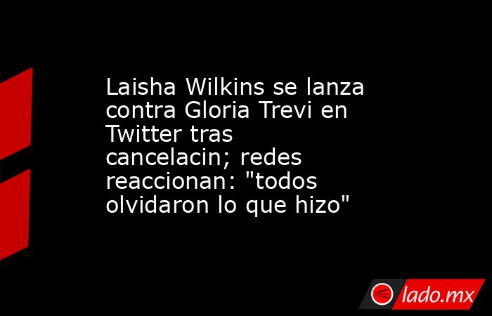 Laisha Wilkins se lanza contra Gloria Trevi en Twitter tras cancelacin; redes reaccionan: 