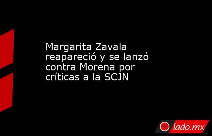 Margarita Zavala reapareció y se lanzó contra Morena por críticas a la SCJN. Noticias en tiempo real