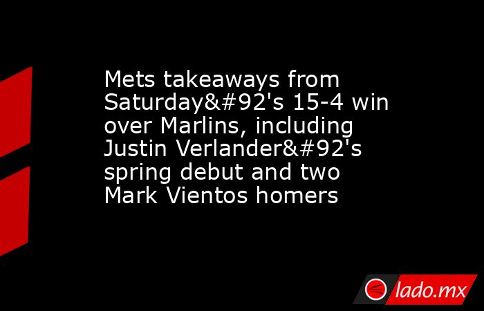 Mets takeaways from Saturday\'s 15-4 win over Marlins, including Justin Verlander\'s spring debut and two Mark Vientos homers. Noticias en tiempo real