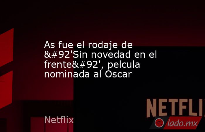 As fue el rodaje de \'Sin novedad en el frente\', pelcula nominada al Oscar. Noticias en tiempo real