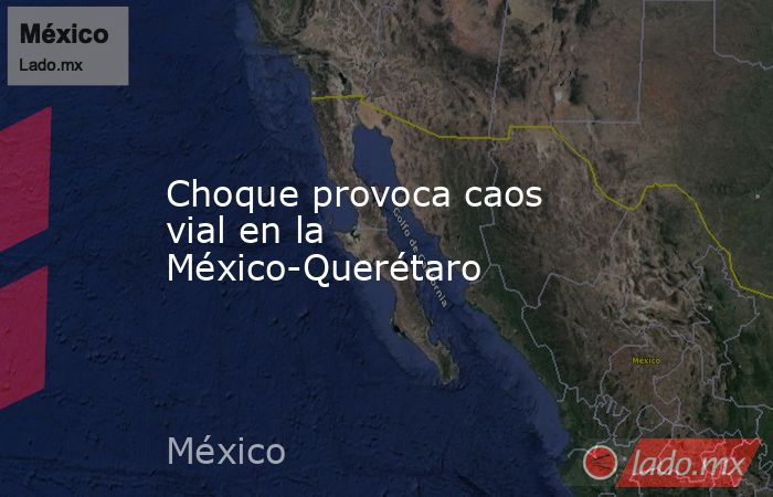 Choque provoca caos vial en la México-Querétaro
. Noticias en tiempo real