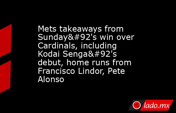 Mets takeaways from Sunday\'s win over Cardinals, including Kodai Senga\'s debut, home runs from Francisco Lindor, Pete Alonso. Noticias en tiempo real