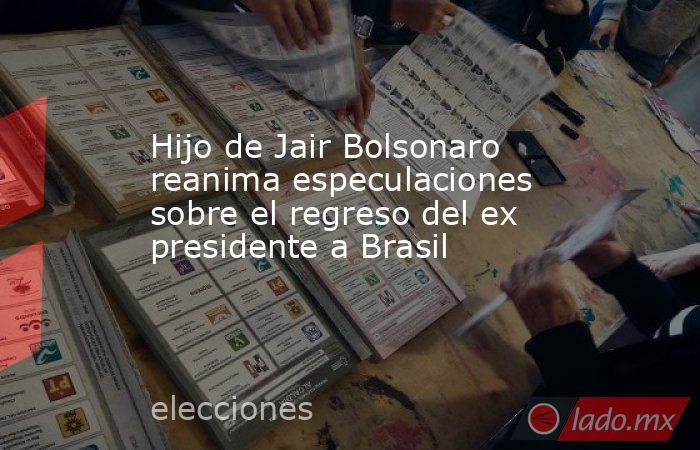 Hijo de Jair Bolsonaro reanima especulaciones sobre el regreso del ex presidente a Brasil. Noticias en tiempo real