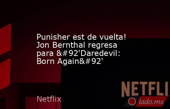 Punisher est de vuelta! Jon Bernthal regresa para \'Daredevil: Born Again\'. Noticias en tiempo real