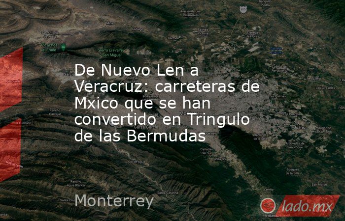 De Nuevo Len a Veracruz: carreteras de Mxico que se han convertido en Tringulo de las Bermudas. Noticias en tiempo real