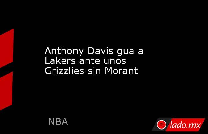 Anthony Davis gua a Lakers ante unos Grizzlies sin Morant. Noticias en tiempo real