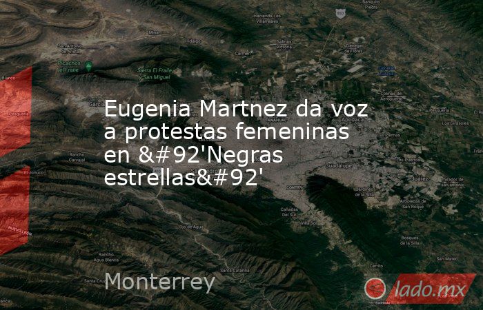 Eugenia Martnez da voz a protestas femeninas en \'Negras estrellas\'. Noticias en tiempo real