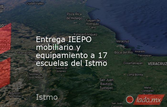 Entrega IEEPO mobiliario y equipamiento a 17 escuelas del Istmo. Noticias en tiempo real