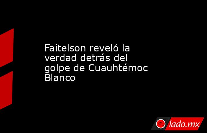 Faitelson reveló la verdad detrás del golpe de Cuauhtémoc Blanco. Noticias en tiempo real