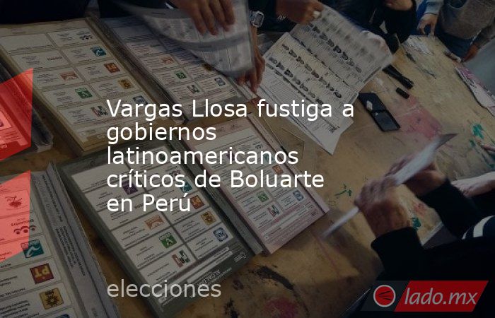 Vargas Llosa fustiga a gobiernos latinoamericanos críticos de Boluarte en Perú. Noticias en tiempo real