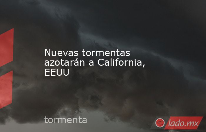 Nuevas tormentas azotarán a California, EEUU. Noticias en tiempo real