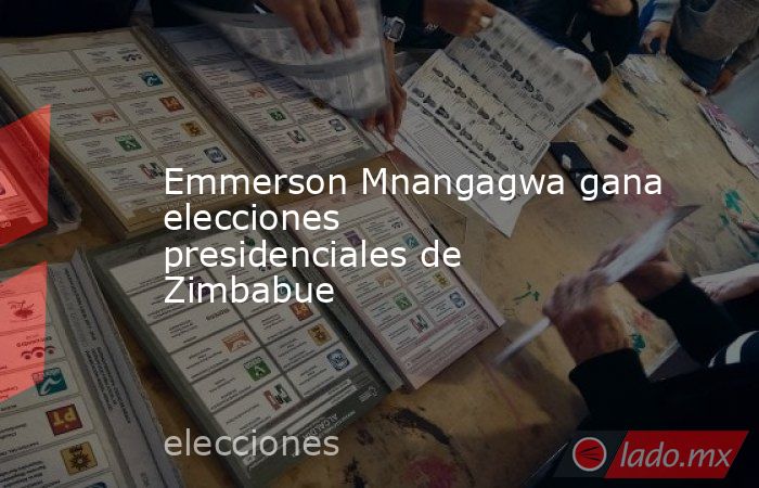 Emmerson Mnangagwa gana elecciones presidenciales de Zimbabue. Noticias en tiempo real