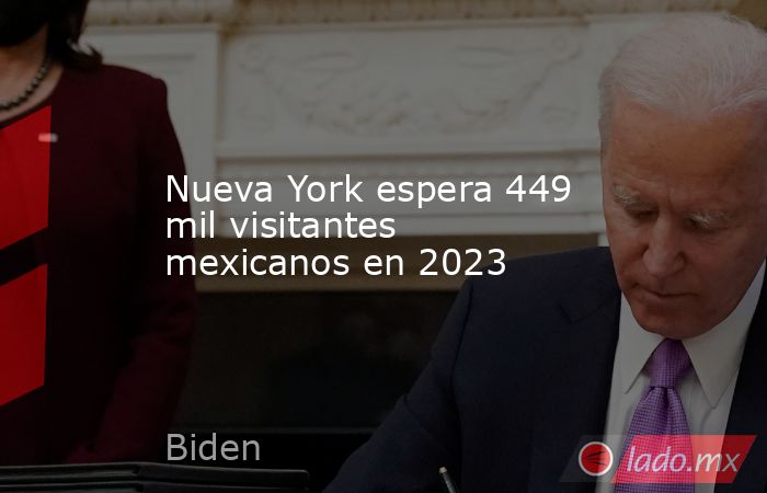 Nueva York espera 449 mil visitantes mexicanos en 2023. Noticias en tiempo real