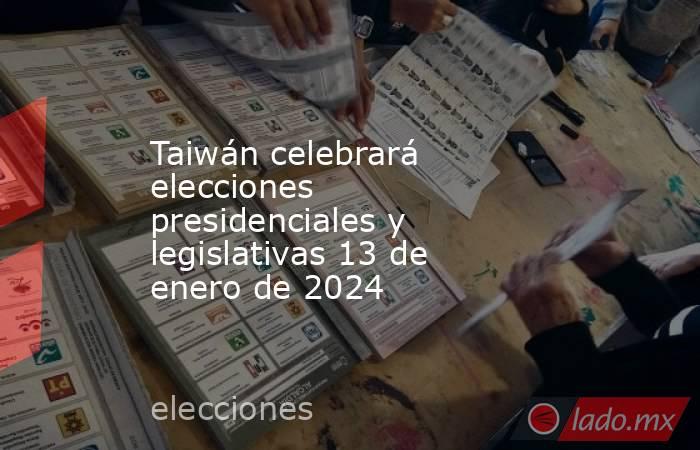Taiwán celebrará elecciones presidenciales y legislativas 13 de enero de 2024. Noticias en tiempo real