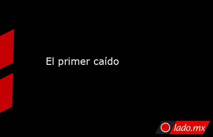 El primer caído. Noticias en tiempo real