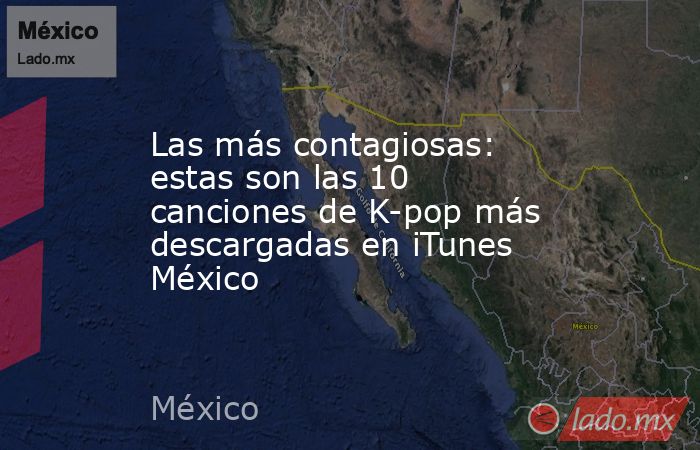 Las más contagiosas: estas son las 10 canciones de K-pop más descargadas en iTunes México. Noticias en tiempo real