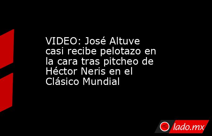 VIDEO: José Altuve casi recibe pelotazo en la cara tras pitcheo de Héctor Neris en el Clásico Mundial. Noticias en tiempo real