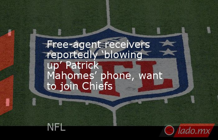 Free-agent receivers reportedly ‘blowing up’ Patrick Mahomes’ phone, want to join Chiefs. Noticias en tiempo real