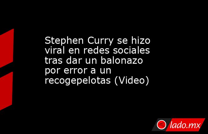 Stephen Curry se hizo viral en redes sociales tras dar un balonazo por error a un recogepelotas (Video). Noticias en tiempo real