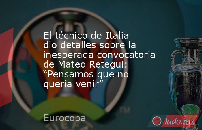 El técnico de Italia dio detalles sobre la inesperada convocatoria de Mateo Retegui: “Pensamos que no quería venir”. Noticias en tiempo real