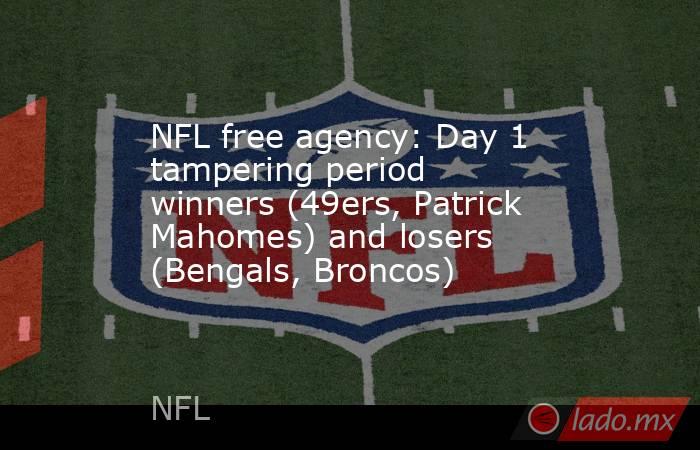 NFL free agency: Day 1 tampering period winners (49ers, Patrick Mahomes) and losers (Bengals, Broncos). Noticias en tiempo real