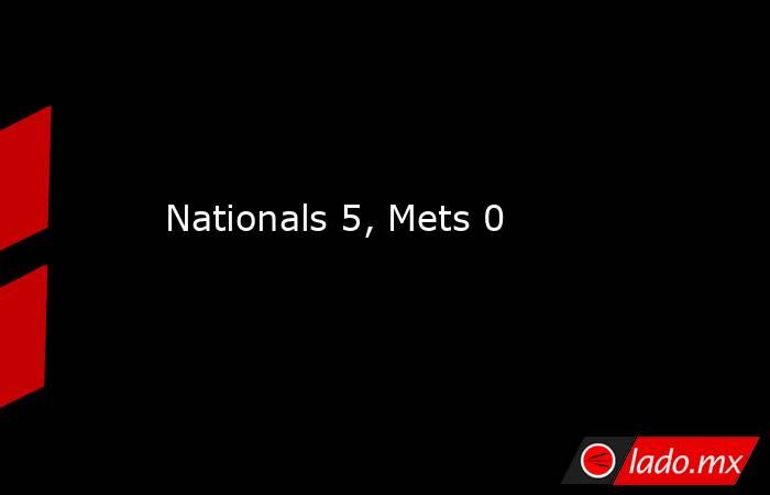 Nationals 5, Mets 0. Noticias en tiempo real