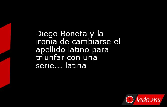 Diego Boneta y la ironía de cambiarse el apellido latino para triunfar con una serie... latina. Noticias en tiempo real