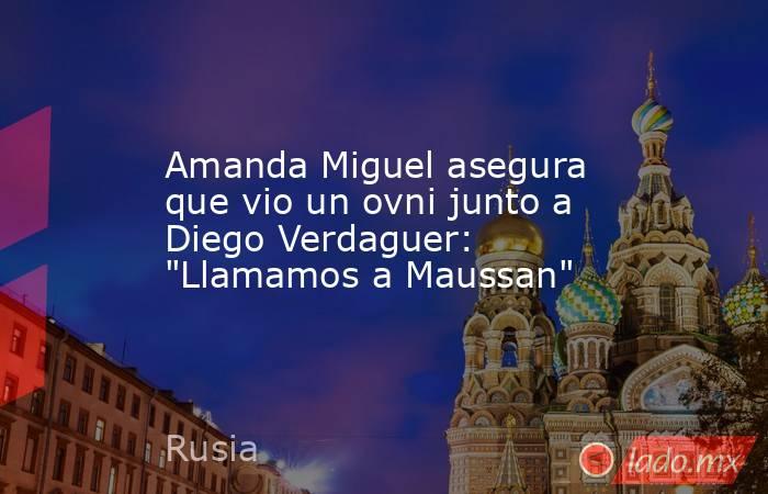 Amanda Miguel asegura que vio un ovni junto a Diego Verdaguer: 