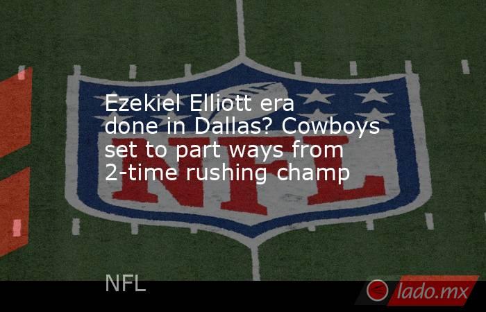 Ezekiel Elliott era done in Dallas? Cowboys set to part ways from 2-time rushing champ. Noticias en tiempo real