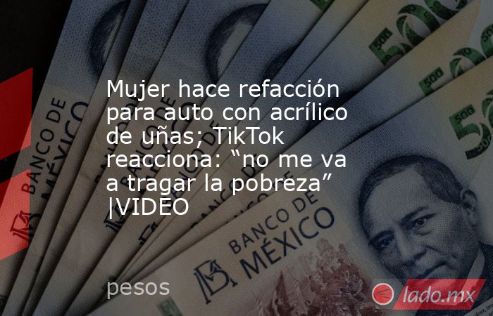 Mujer hace refacción para auto con acrílico de uñas; TikTok reacciona: “no me va a tragar la pobreza” |VIDEO. Noticias en tiempo real