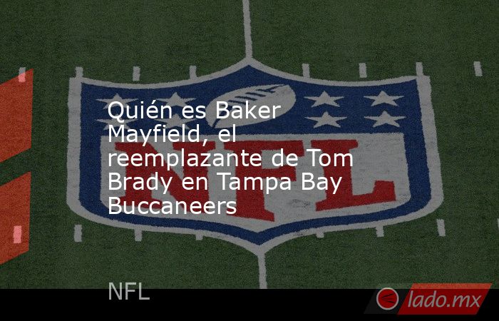 Quién es Baker Mayfield, el reemplazante de Tom Brady en Tampa Bay Buccaneers. Noticias en tiempo real