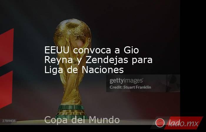 EEUU convoca a Gio Reyna y Zendejas para Liga de Naciones. Noticias en tiempo real