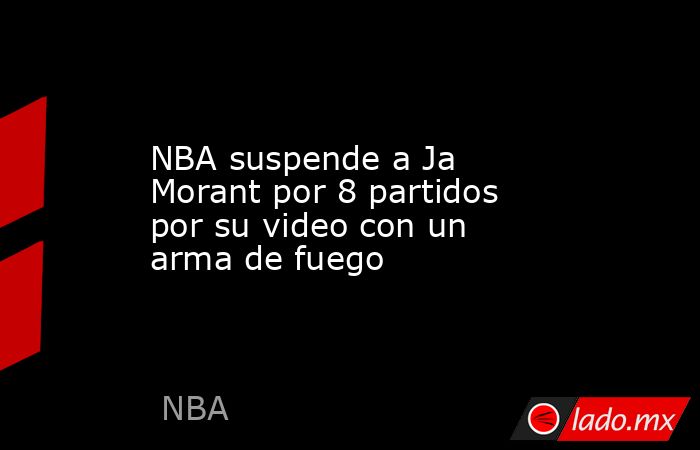 NBA suspende a Ja Morant por 8 partidos por su video con un arma de fuego. Noticias en tiempo real