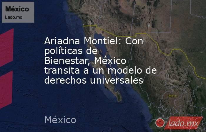 Ariadna Montiel: Con políticas de Bienestar, México transita a un modelo de derechos universales. Noticias en tiempo real