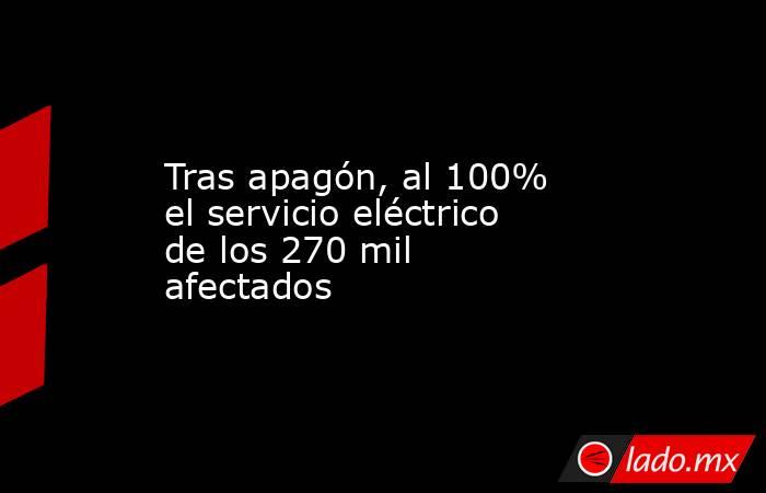 Tras apagón, al 100% el servicio eléctrico de los 270 mil afectados. Noticias en tiempo real