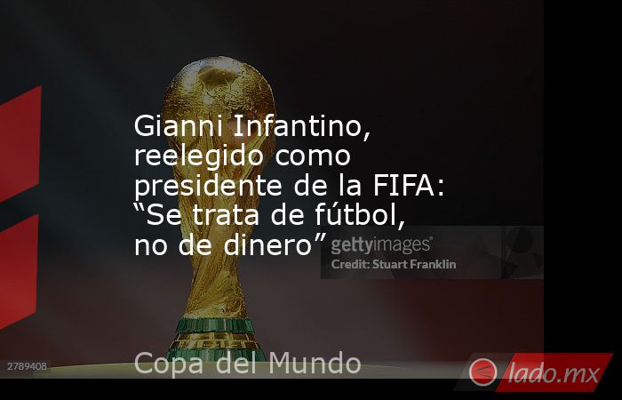 Gianni Infantino, reelegido como presidente de la FIFA: “Se trata de fútbol, no de dinero”. Noticias en tiempo real