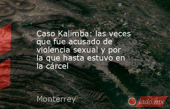 Caso Kalimba: las veces que fue acusado de violencia sexual y por la que hasta estuvo en la cárcel. Noticias en tiempo real