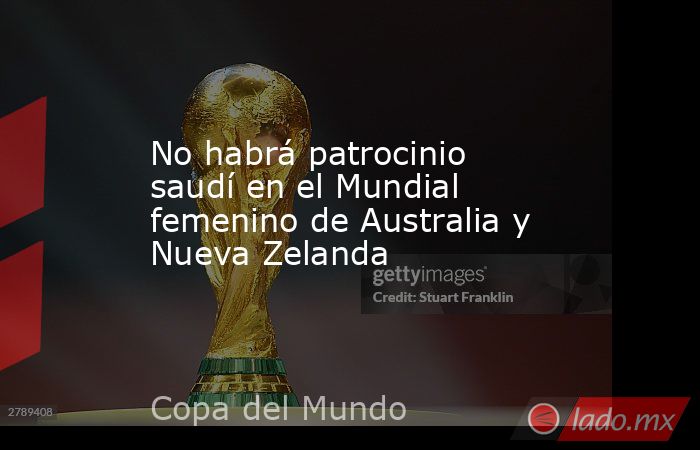 No habrá patrocinio saudí en el Mundial femenino de Australia y Nueva Zelanda. Noticias en tiempo real