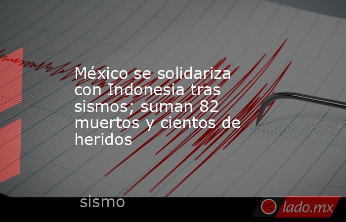México se solidariza con Indonesia tras sismos; suman 82 muertos y cientos de heridos. Noticias en tiempo real