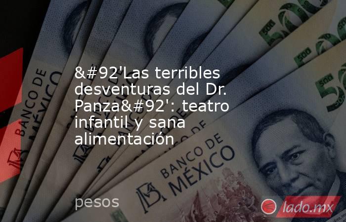 \'Las terribles desventuras del Dr. Panza\': teatro infantil y sana alimentación. Noticias en tiempo real