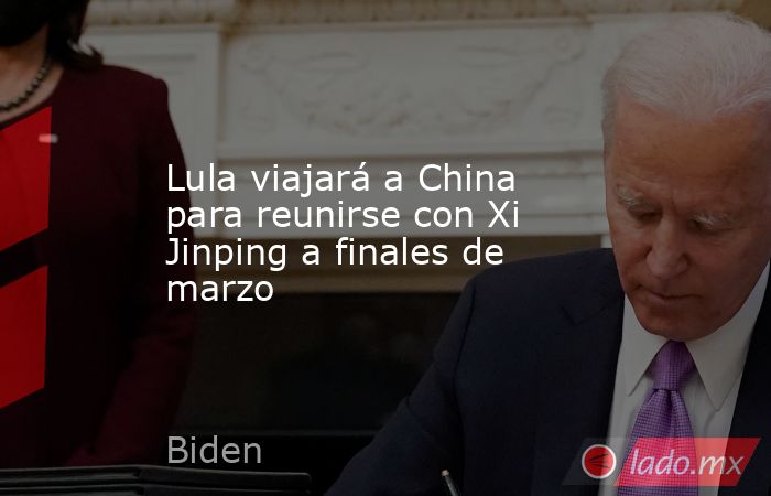 Lula viajará a China para reunirse con Xi Jinping a finales de marzo. Noticias en tiempo real