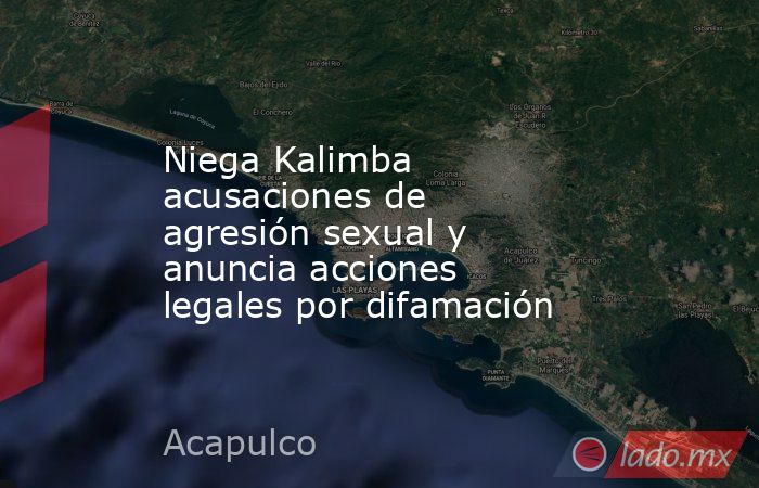 Niega Kalimba acusaciones de agresión sexual y anuncia acciones legales por difamación. Noticias en tiempo real
