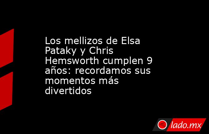 Los mellizos de Elsa Pataky y Chris Hemsworth cumplen 9 años: recordamos sus momentos más divertidos. Noticias en tiempo real