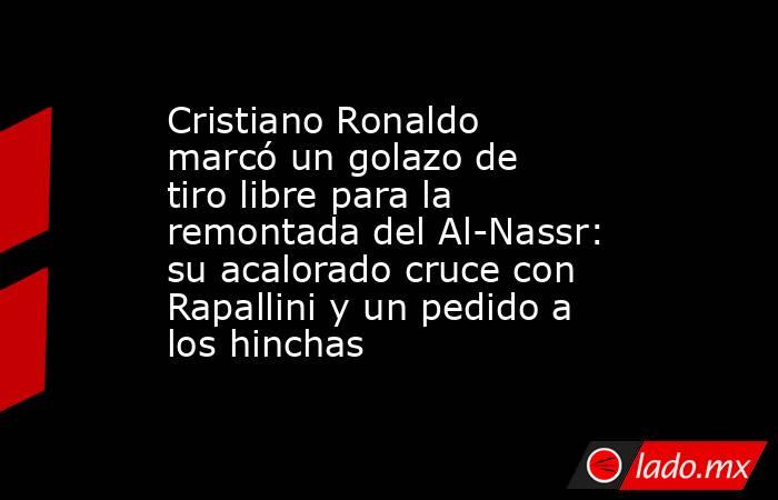 Cristiano Ronaldo marcó un golazo de tiro libre para la remontada del Al-Nassr: su acalorado cruce con Rapallini y un pedido a los hinchas. Noticias en tiempo real